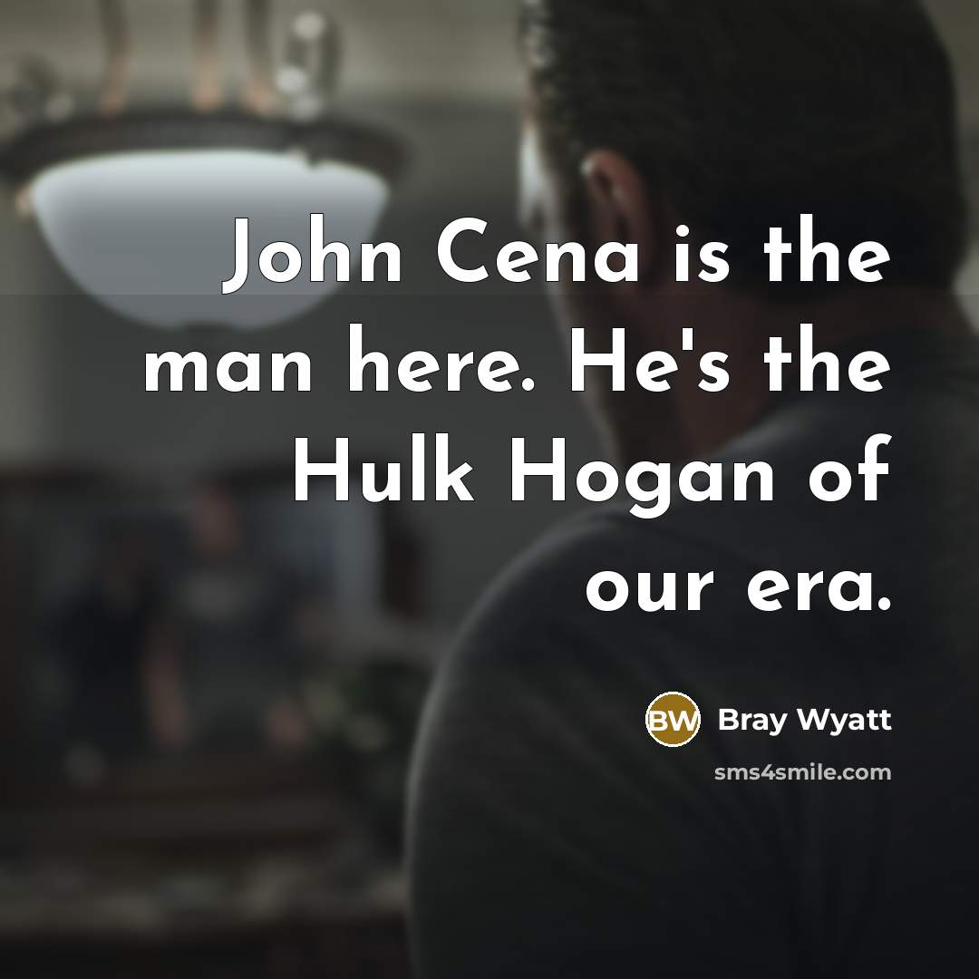 “John Cena is the man here. He's the Hulk Hogan…” quote by Bray Wyatt