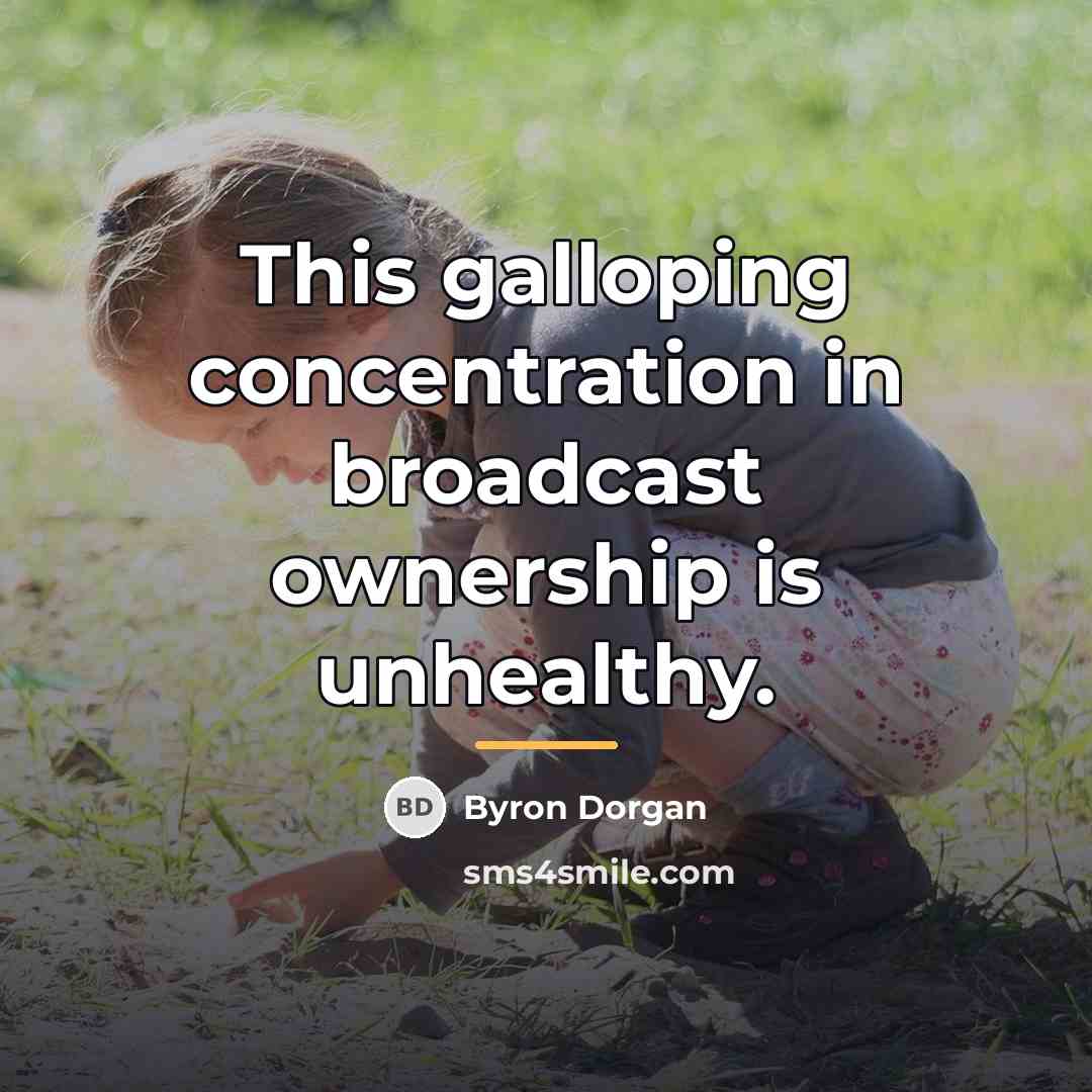 “This galloping concentration in broadcast ownership is unhealthy.…” quote by Byron Dorgan