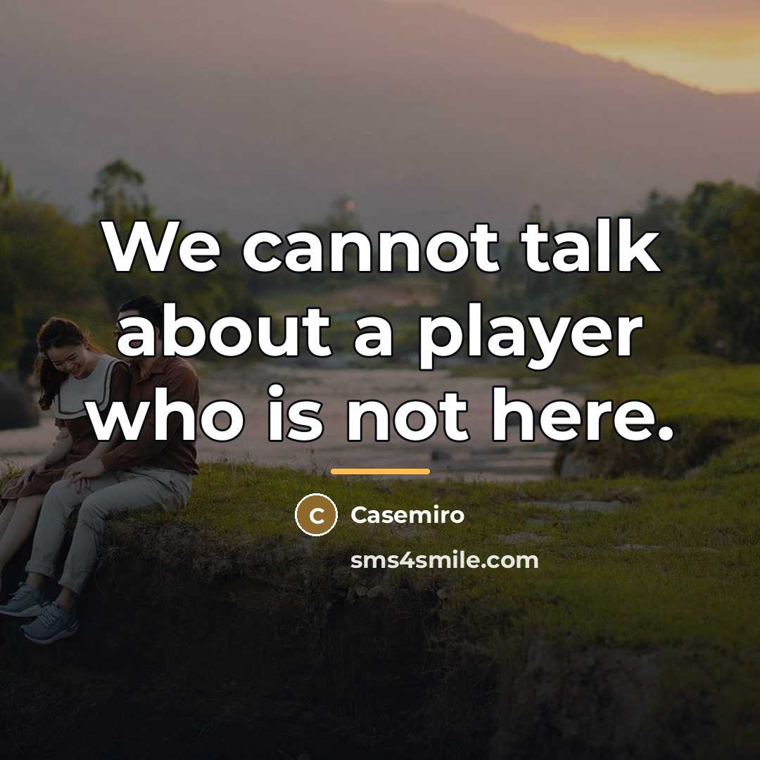 “We cannot talk about a player who is not here.…” quote by Casemiro