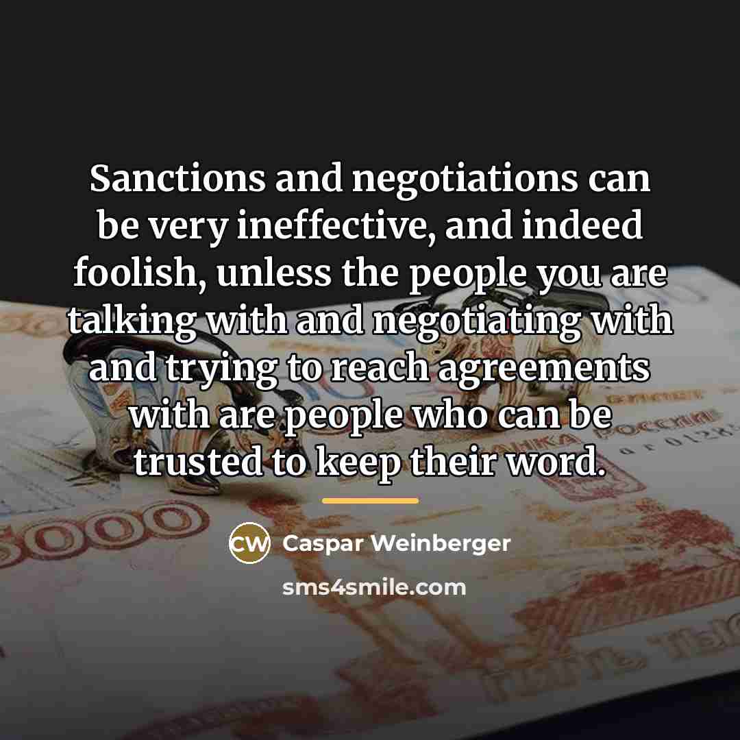 “Sanctions and negotiations can be very ineffective, and indeed foolish,…” quote by Caspar Weinberger