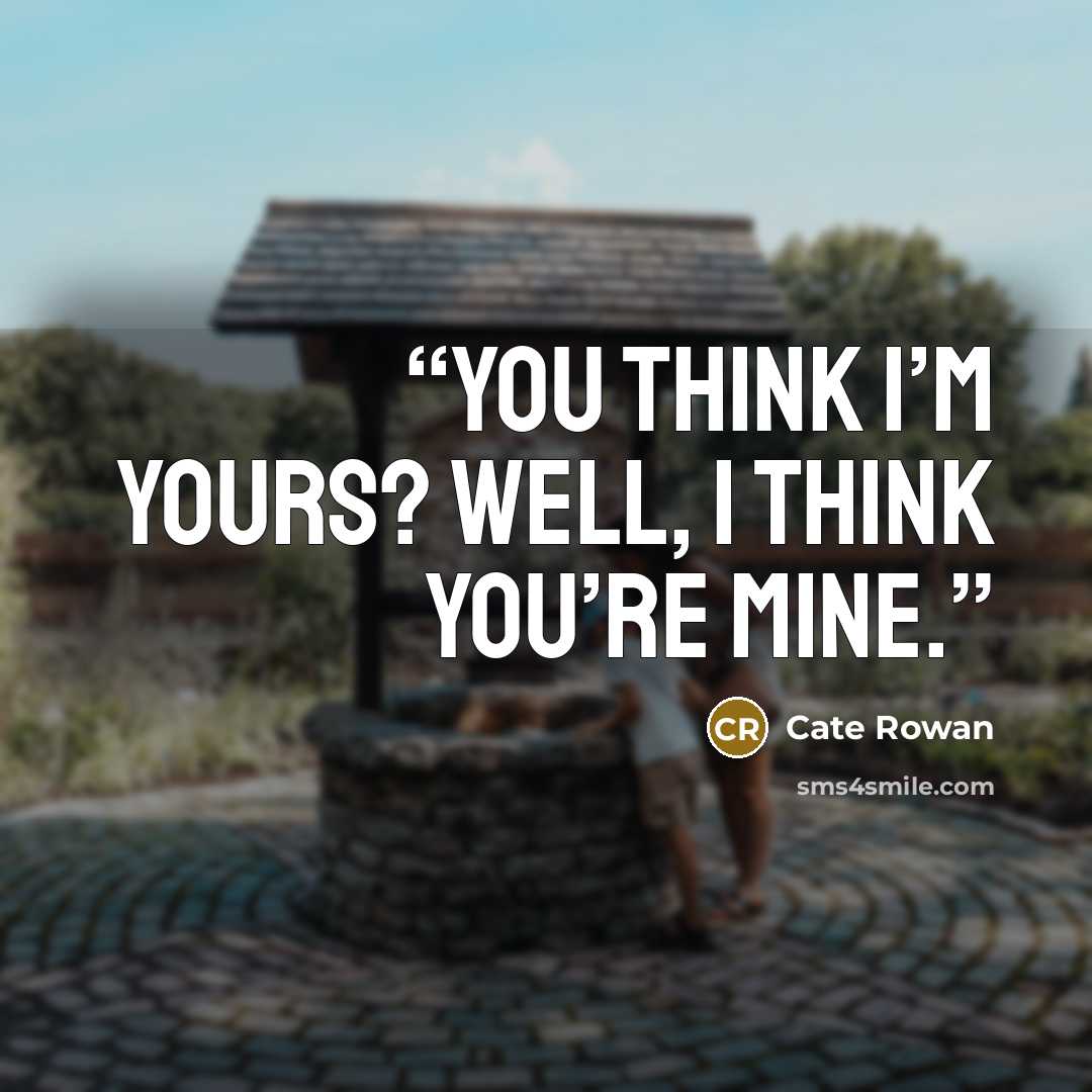 “You think I’m yours? Well, I think you’re mine.” quote by Cate Rowan