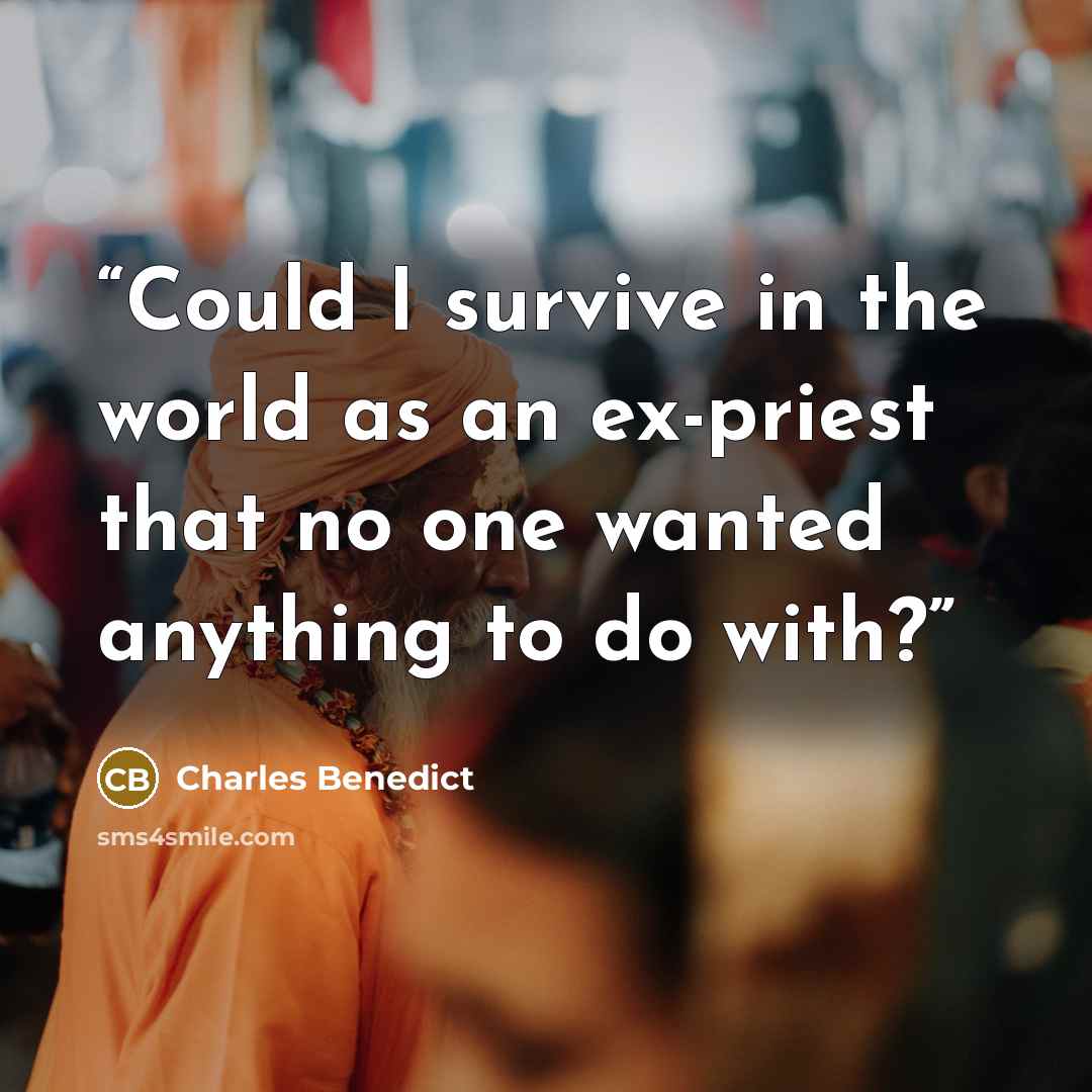 “Could I survive in the world as an ex-priest that no one wanted anything to do with?” quote by Charles Benedict