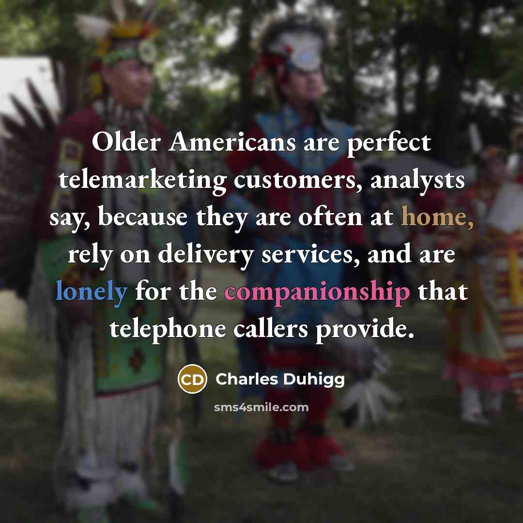 “Older Americans are perfect telemarketing customers, analysts say, because they…” quote by Charles Duhigg
