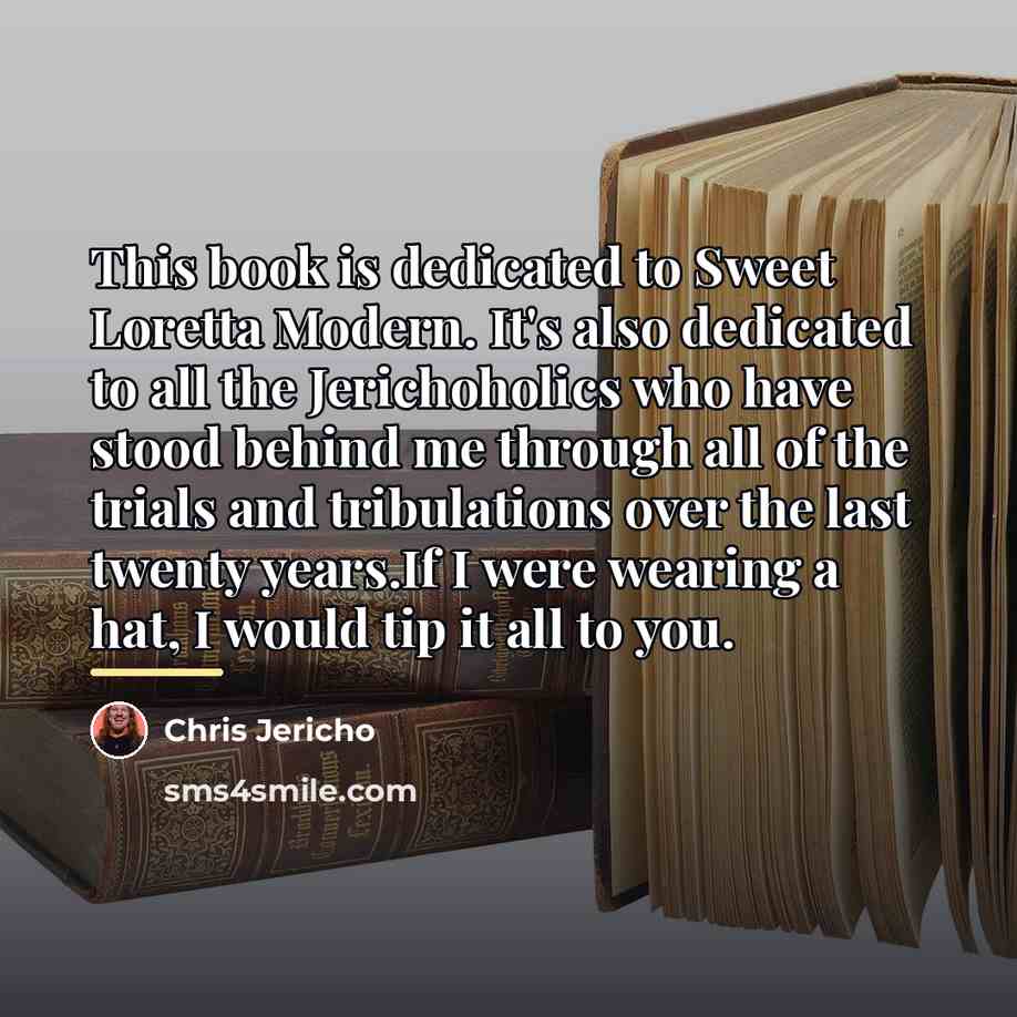 “This book is dedicated to Sweet Loretta Modern. It's also…” quote by Chris Jericho