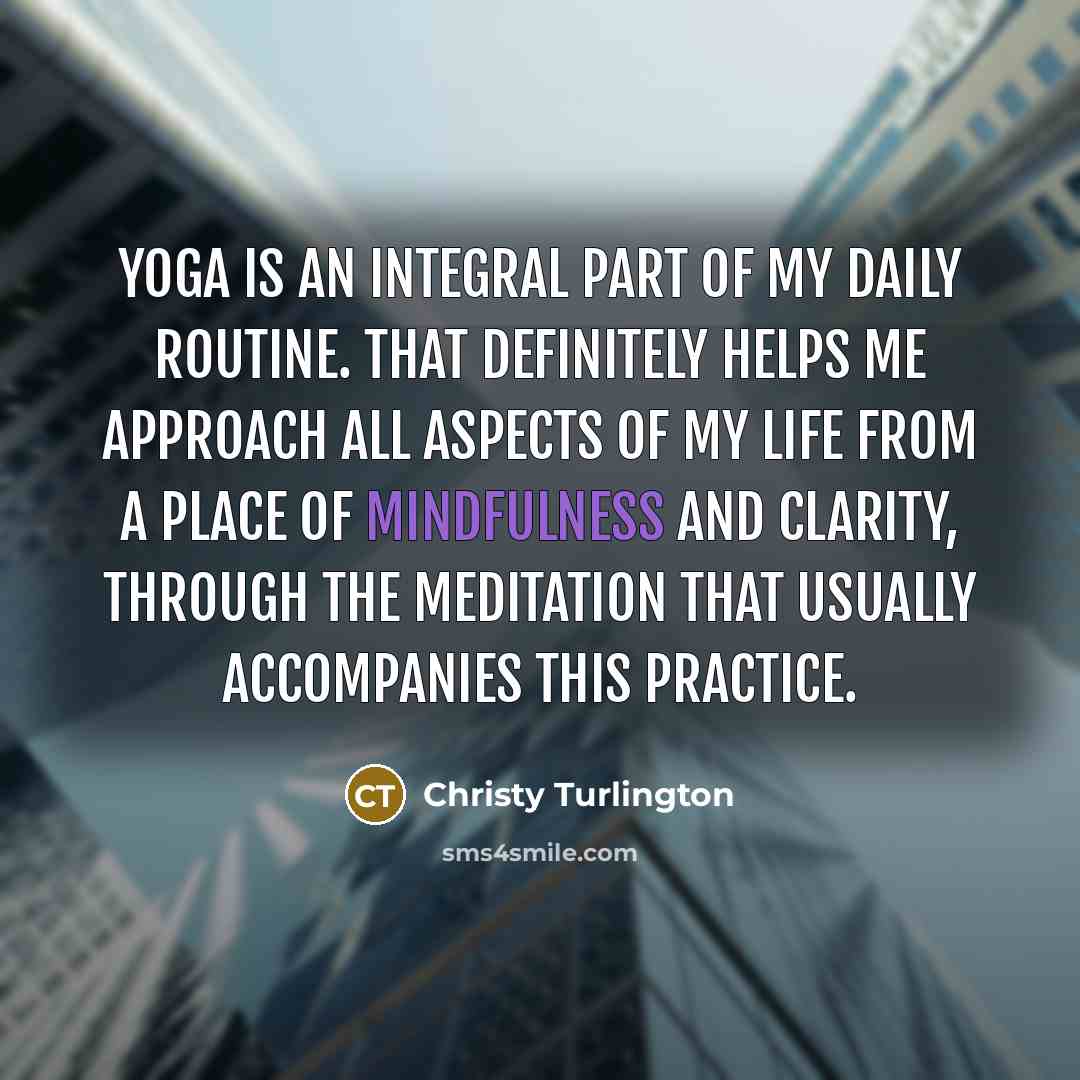 “Yoga is an integral part of my daily routine. That…” quote by Christy Turlington