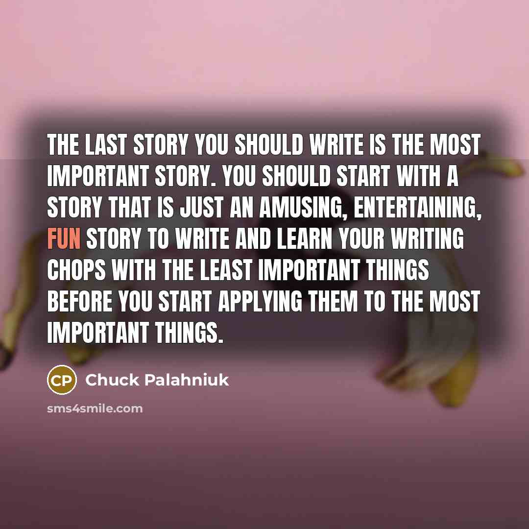 “The last story you should write is the most important…” quote by Chuck Palahniuk
