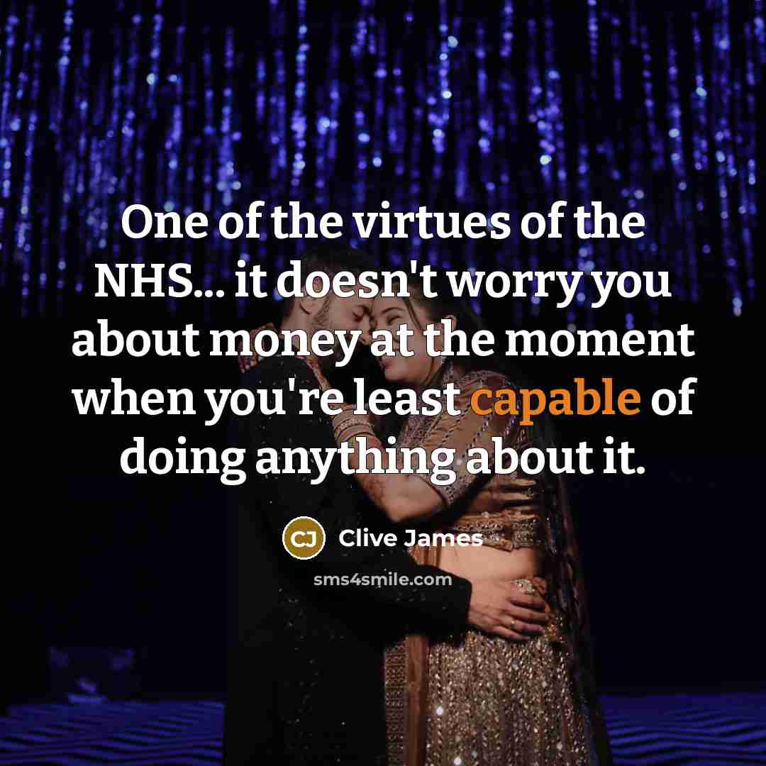 “One of the virtues of the NHS... it doesn't worry…” quote by Clive James