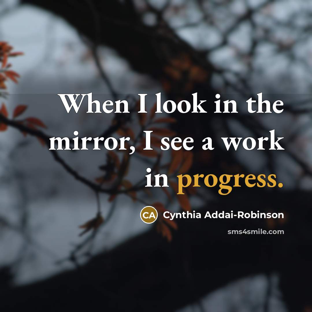 “When I look in the mirror, I see a work…” quote by Cynthia Addai-Robinson