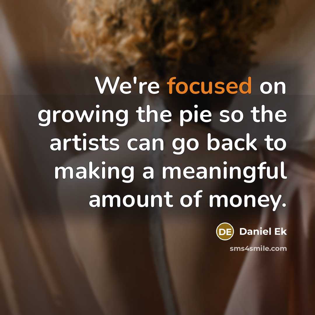 “We're focused on growing the pie so the artists can…” quote by Daniel Ek