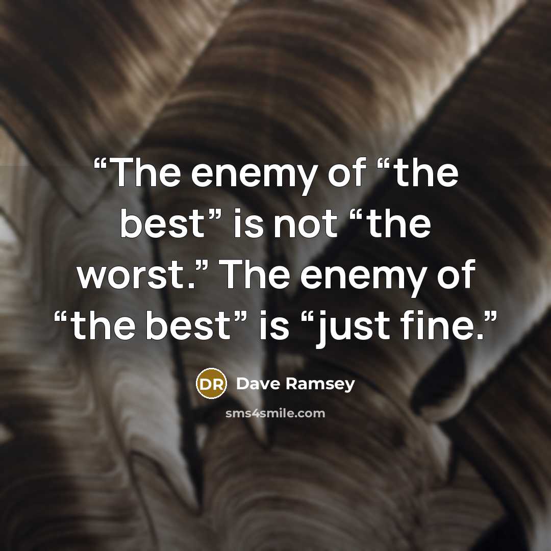 “The enemy of “the best” is not “the worst.” The enemy of “the best” is “just fine.” quote by Dave Ramsey