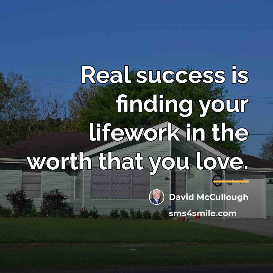 “Real success is finding your lifework in the worth that…” quote by David McCullough