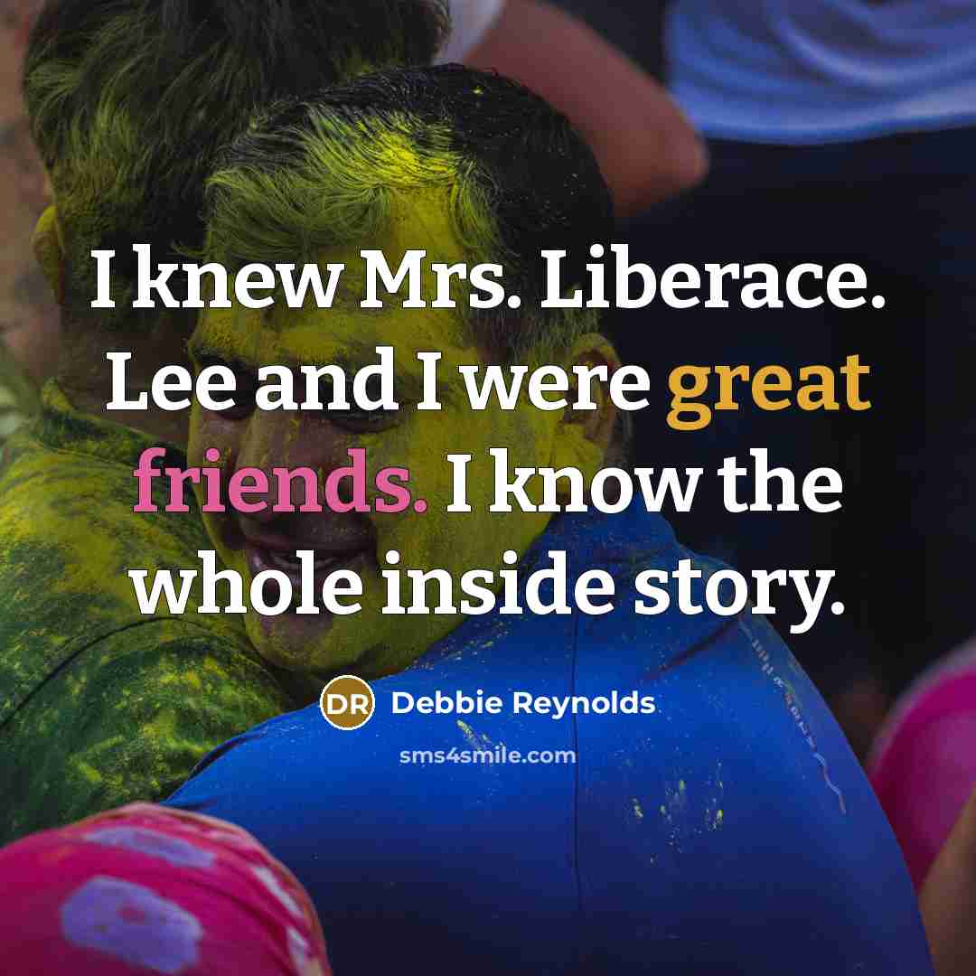 “I knew Mrs. Liberace. Lee and I were great friends.…” quote by Debbie Reynolds