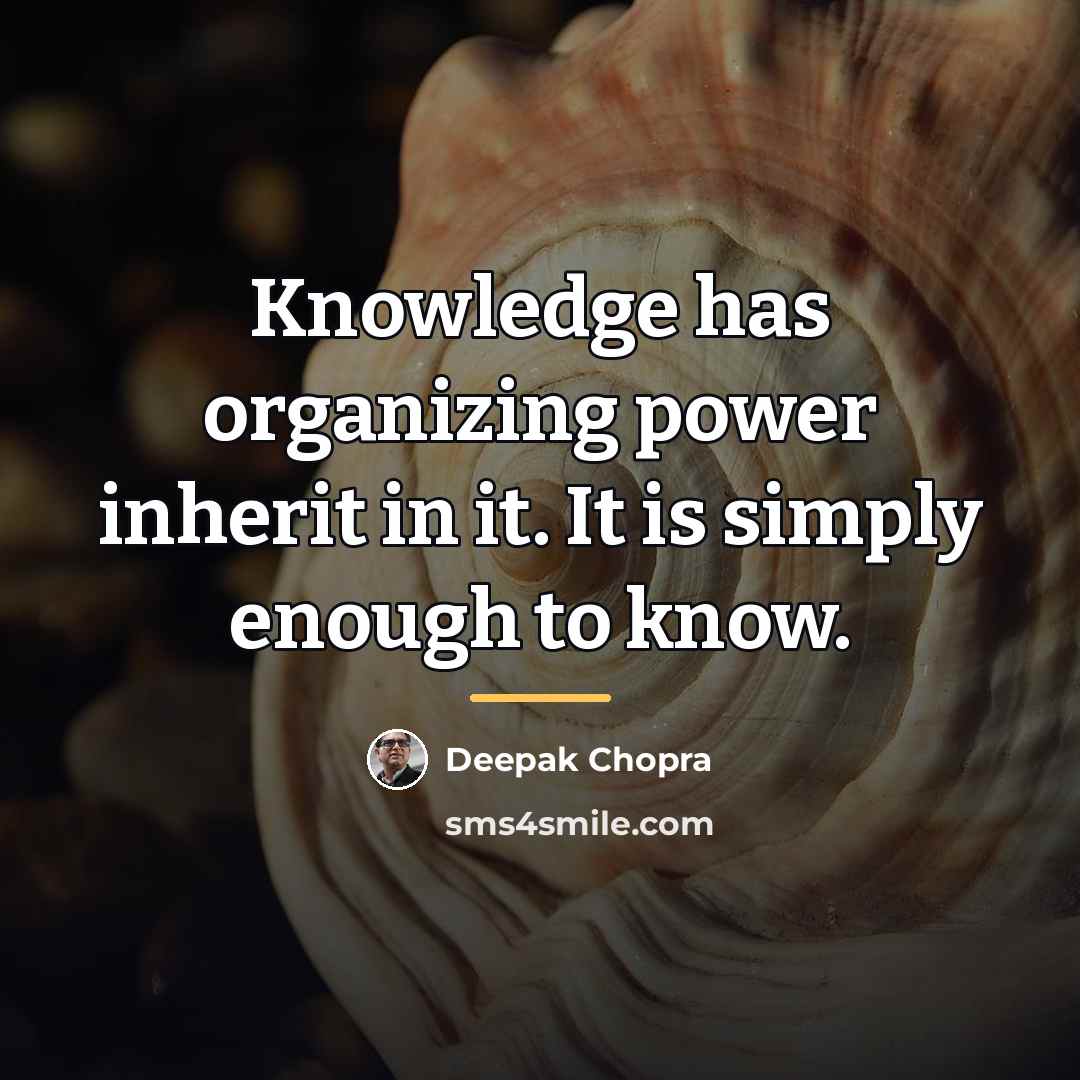 “Knowledge has organizing power inherit in it. It is simply…” quote by Deepak Chopra