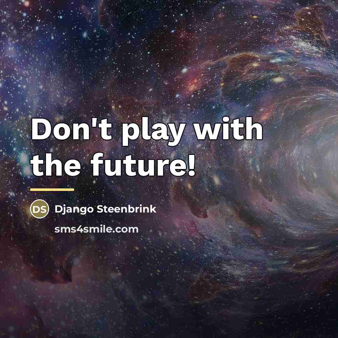 “Don't play with the future!…” quote by Django Steenbrink