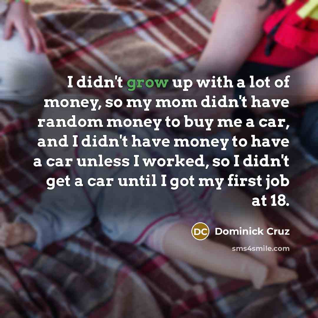 “I didn't grow up with a lot of money, so…” quote by Dominick Cruz