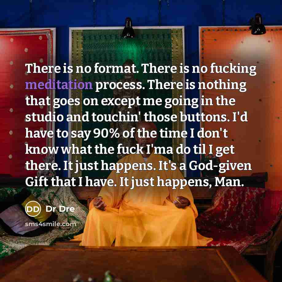 “There is no format. There is no fucking meditation process.…” quote by Dr Dre