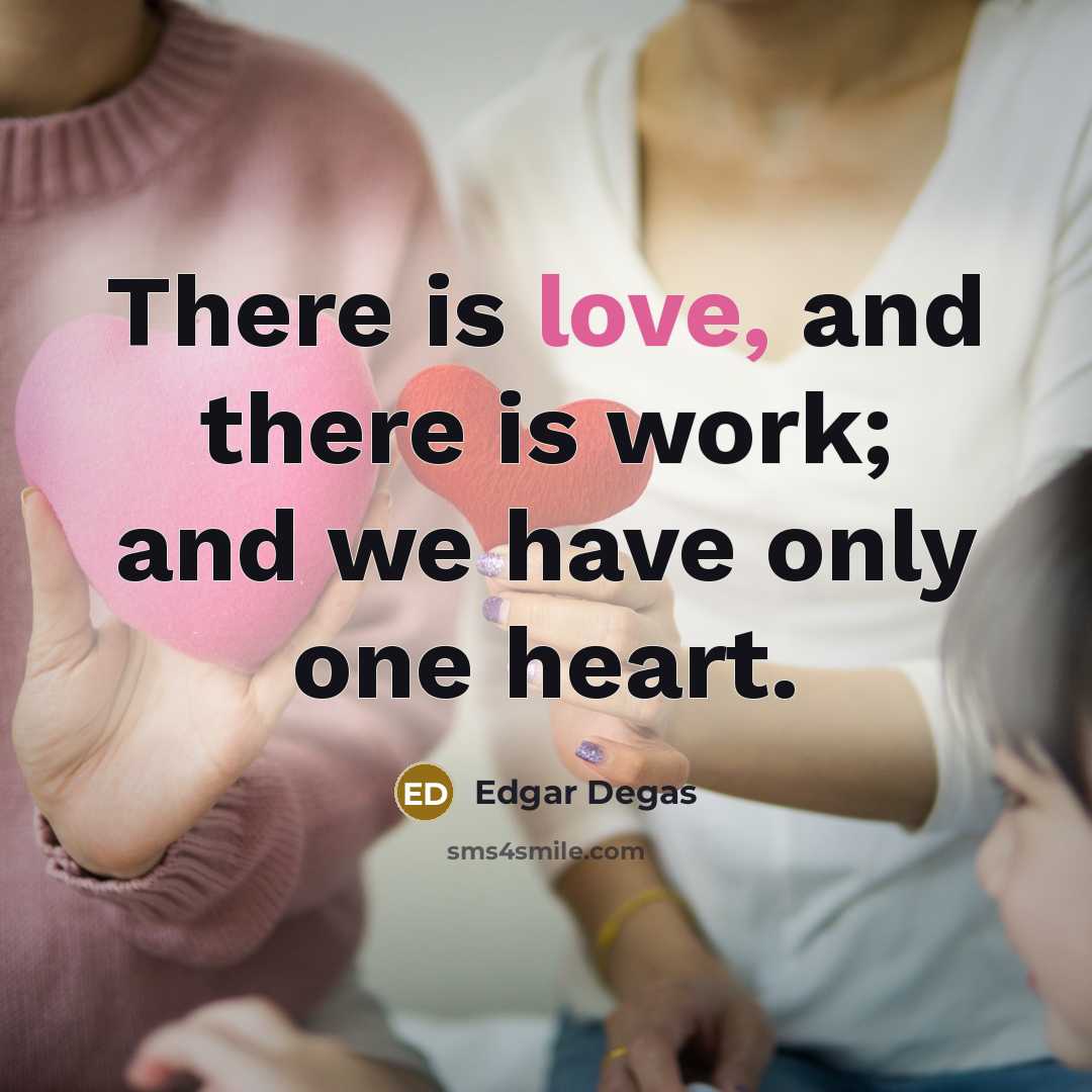 “There is love, and there is work; and we have…” quote by Edgar Degas