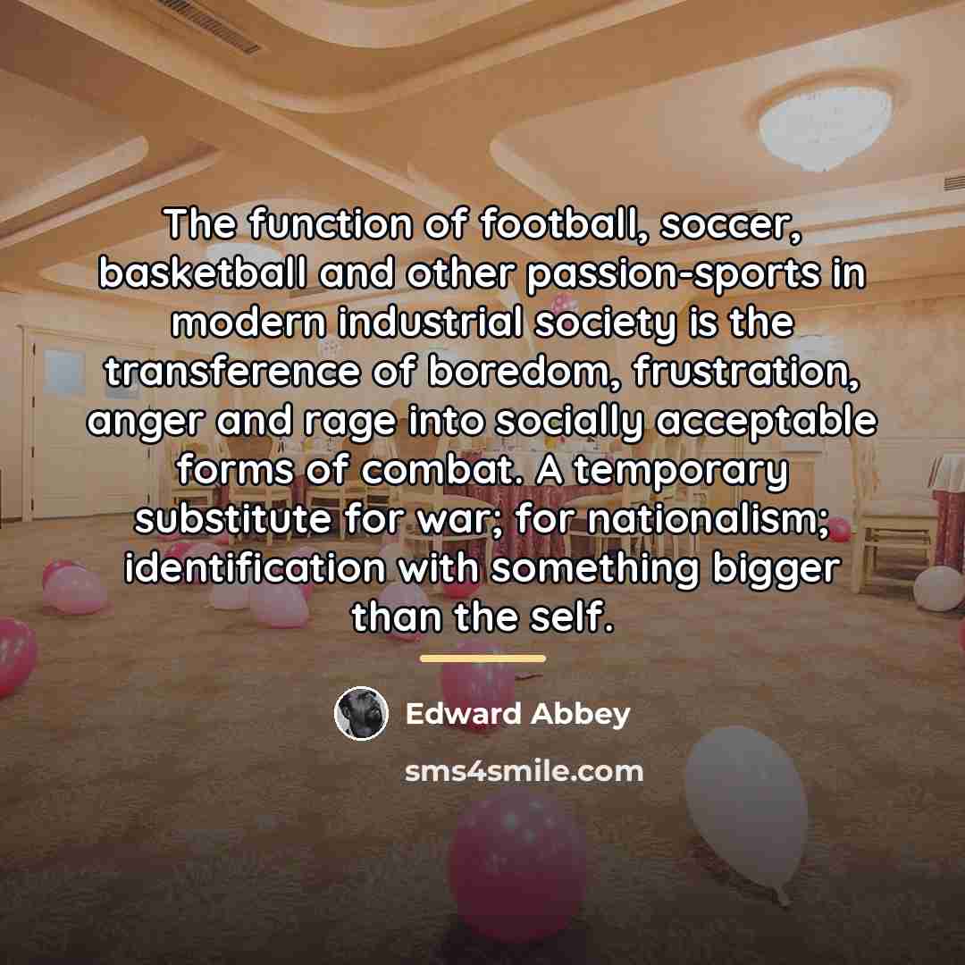 “The function of football, soccer, basketball and other passion-sports in…” quote by Edward Abbey