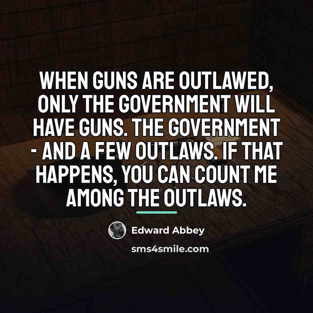 “When guns are outlawed, only the Government will have guns.…” quote by Edward Abbey