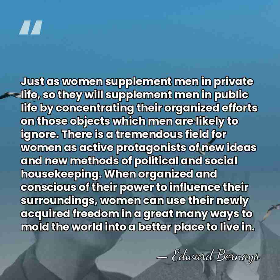 Just as women supplement men in private life, so they will supplement&hellip; - Edward Bernays