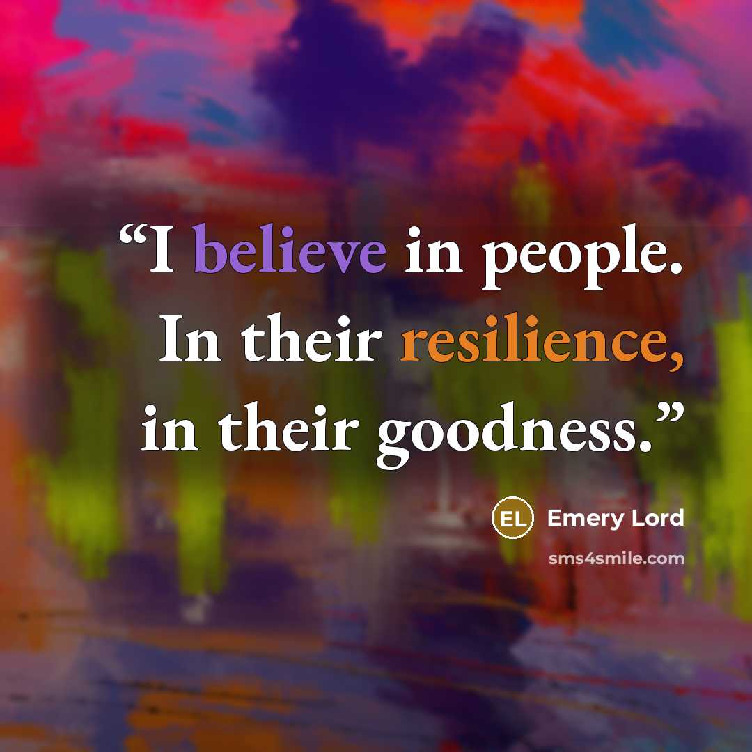 “I believe in people. In their resilience, in their goodness.” quote by Emery Lord