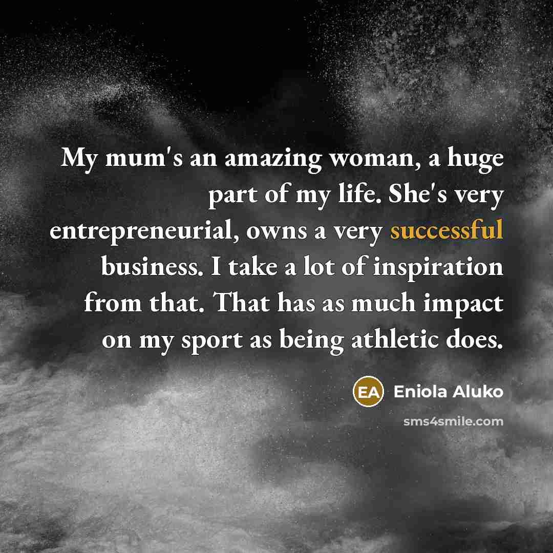 “My mum's an amazing woman, a huge part of my…” quote by Eniola Aluko