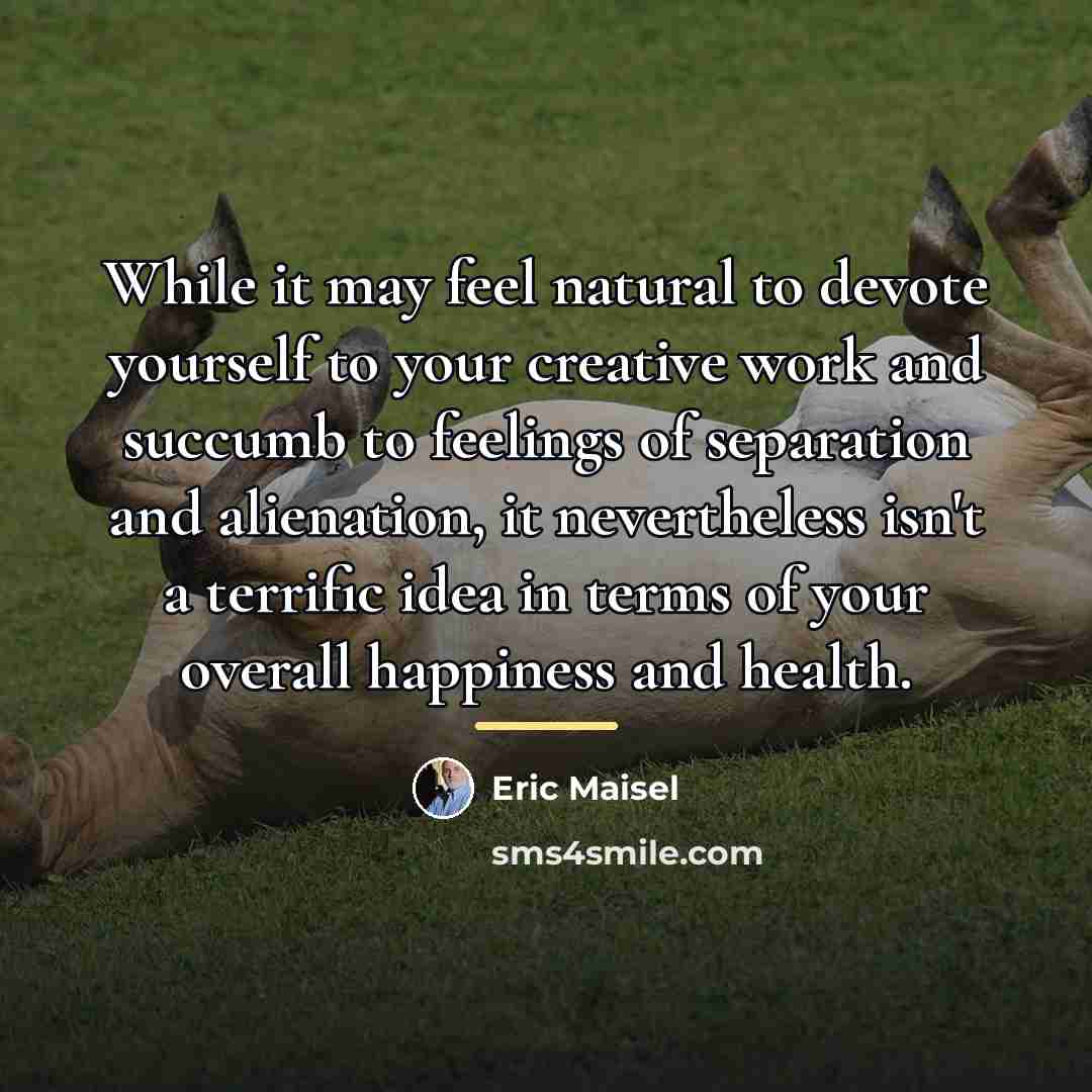 “While it may feel natural to devote yourself to your…” quote by Eric Maisel