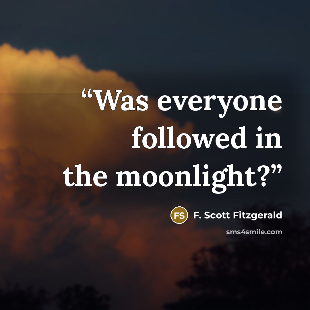 “Was everyone followed in the moonlight?” quote by F. Scott Fitzgerald