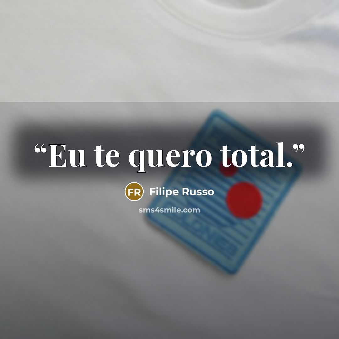 “Eu te quero total.” quote by Filipe Russo