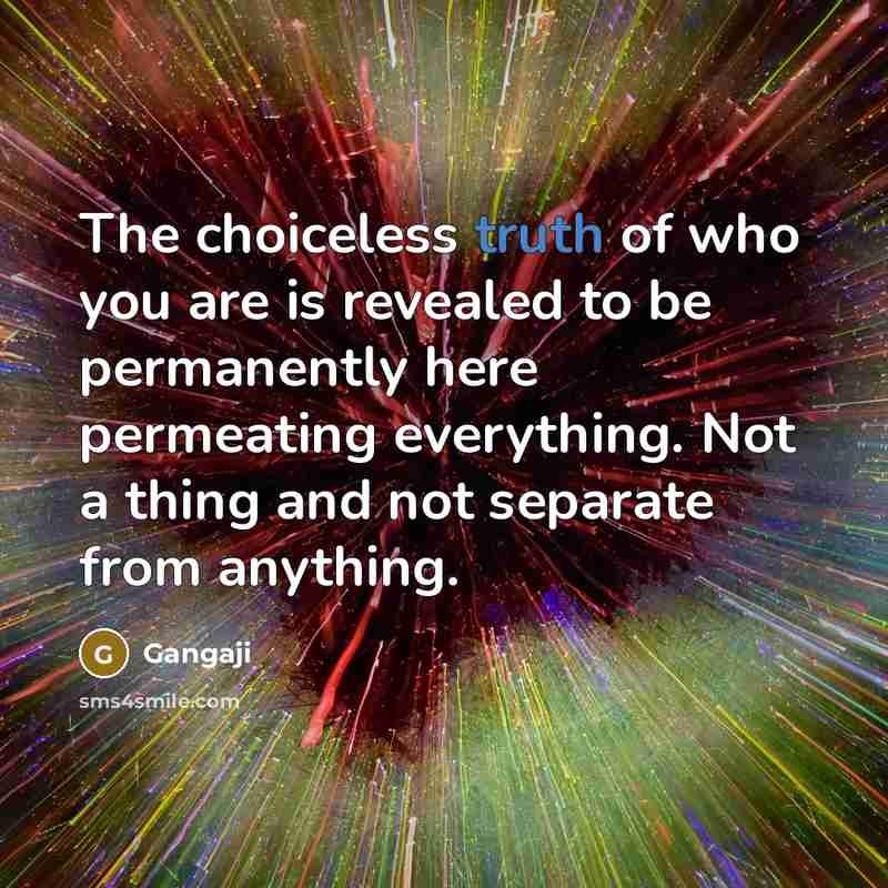 “The choiceless truth of who you are is revealed to…” quote by Gangaji