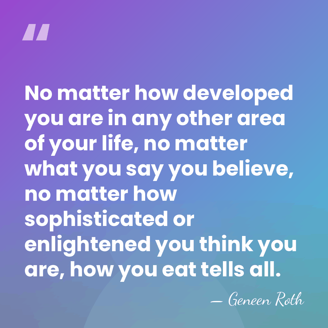 No matter how developed you are in any other area of your&hellip; - Geneen Roth