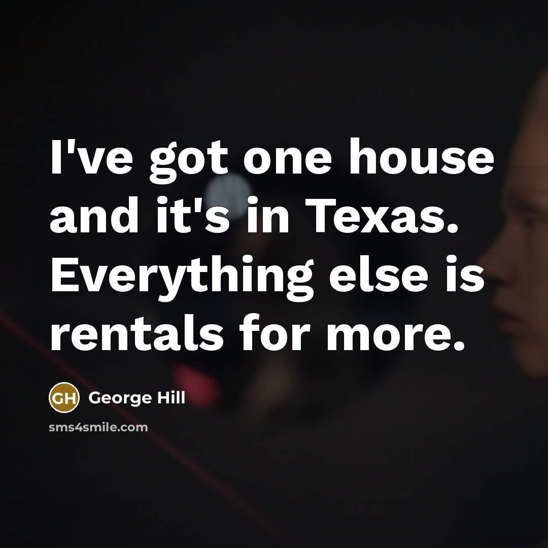 “I've got one house and it's in Texas. Everything else…” quote by George Hill