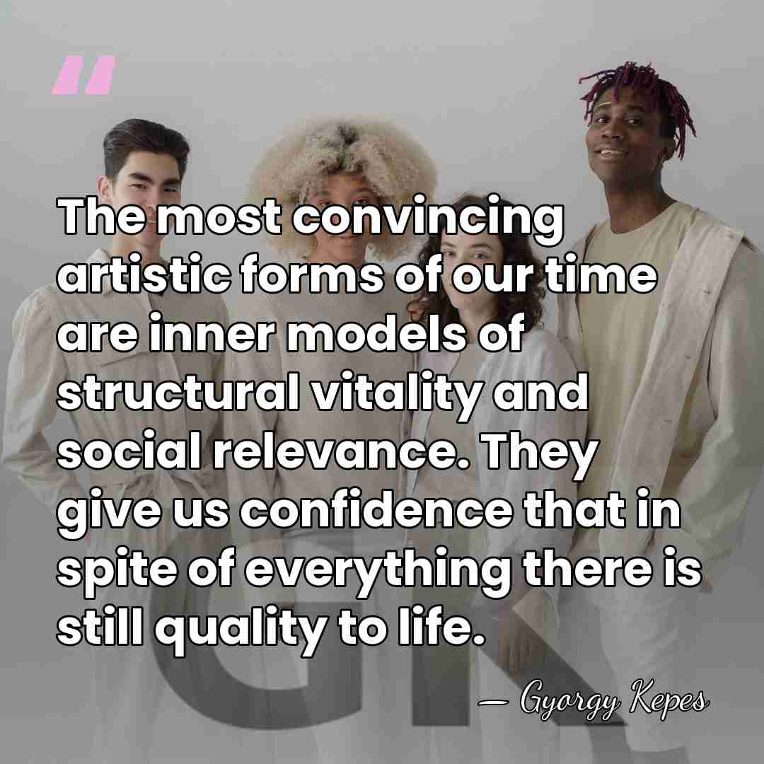 The most convincing artistic forms of our time are inner models of&hellip; - Gyorgy Kepes