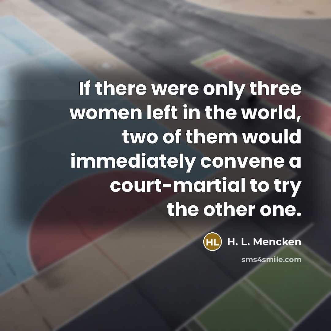 “If there were only three women left in the world,…” quote by H. L. Mencken