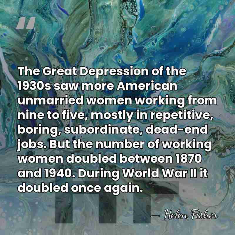 The Great Depression of the 1930s saw more American unmarried women working&hellip; - Helen Fisher