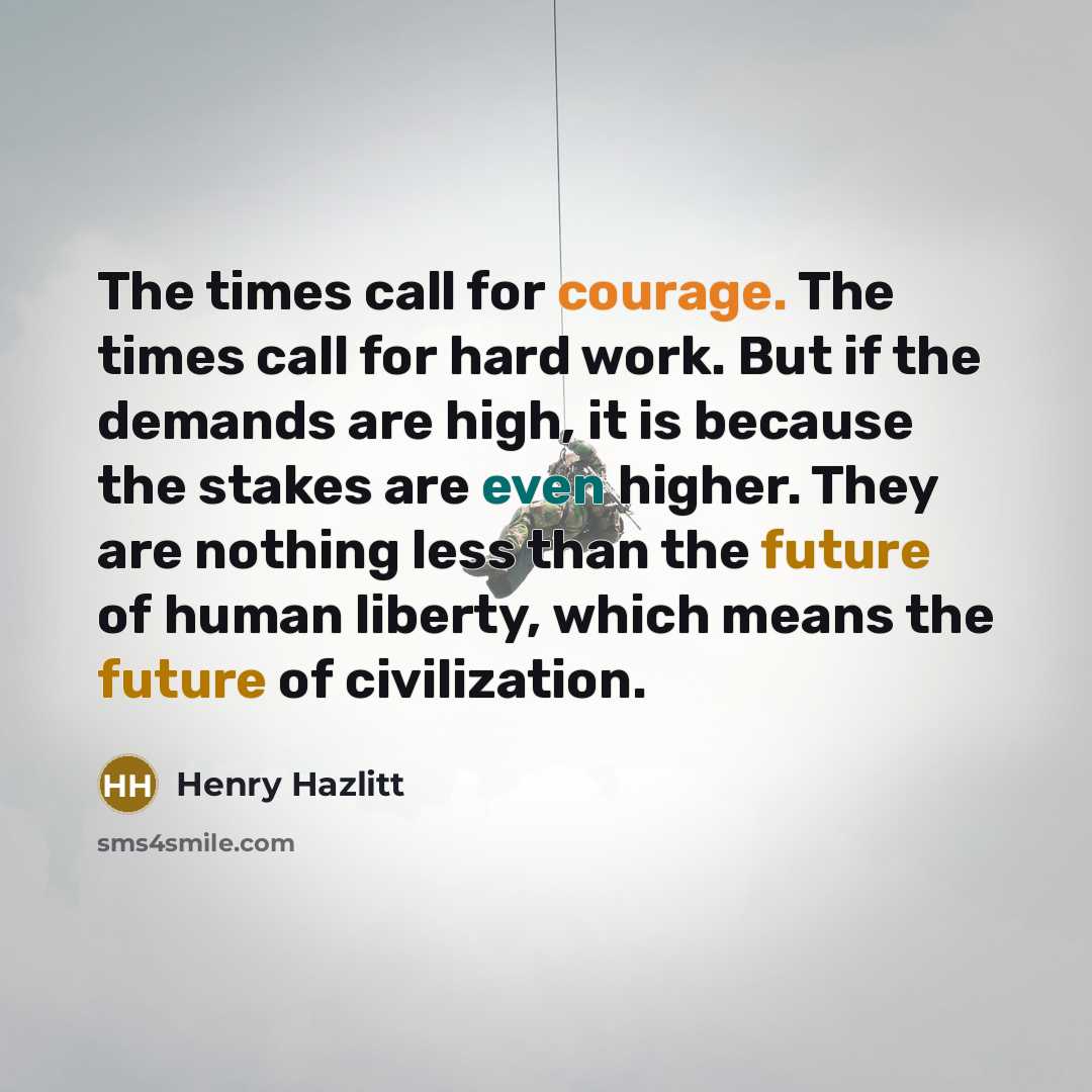 “The times call for courage. The times call for hard…” quote by Henry Hazlitt