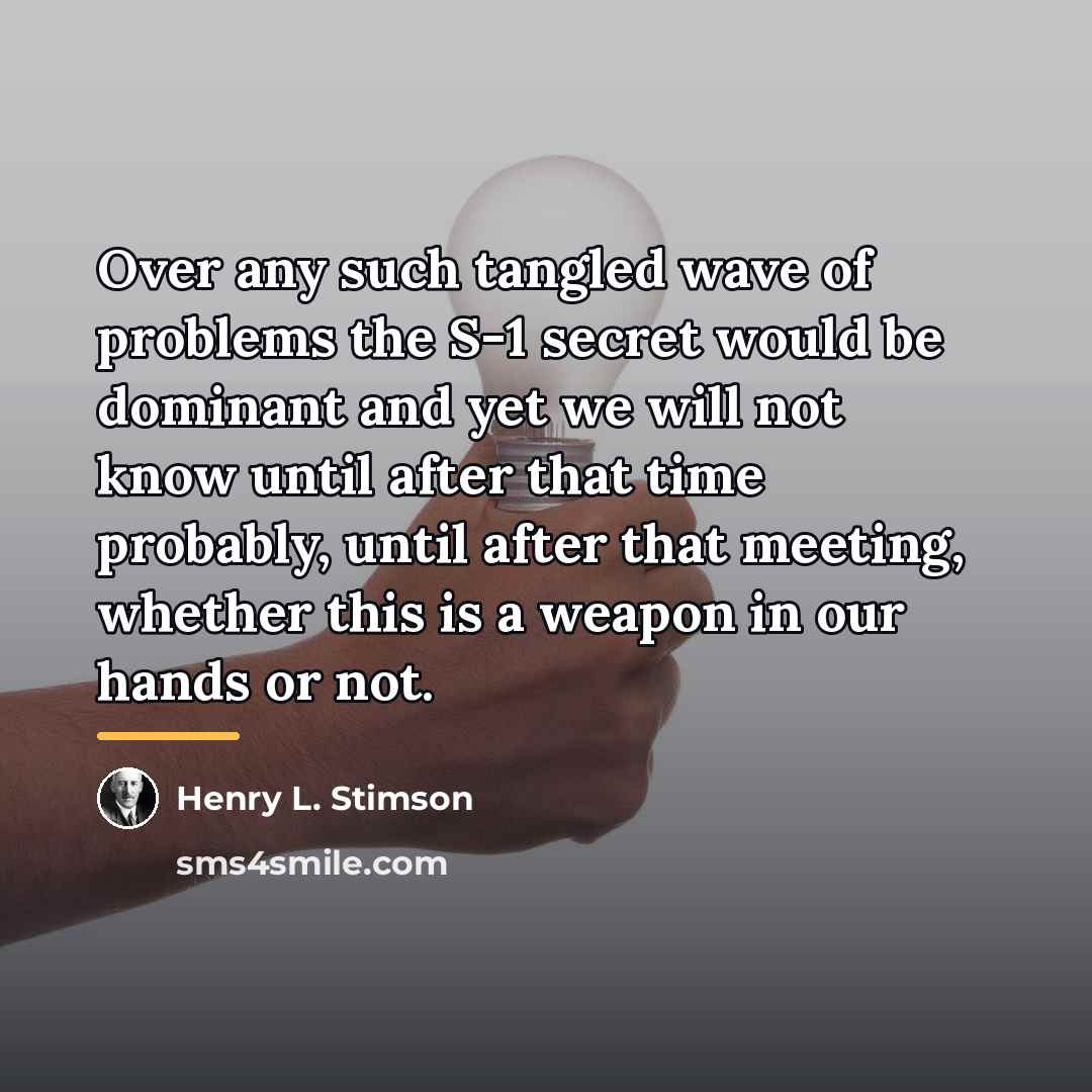 “Over any such tangled wave of problems the S-1 secret…” quote by Henry L. Stimson