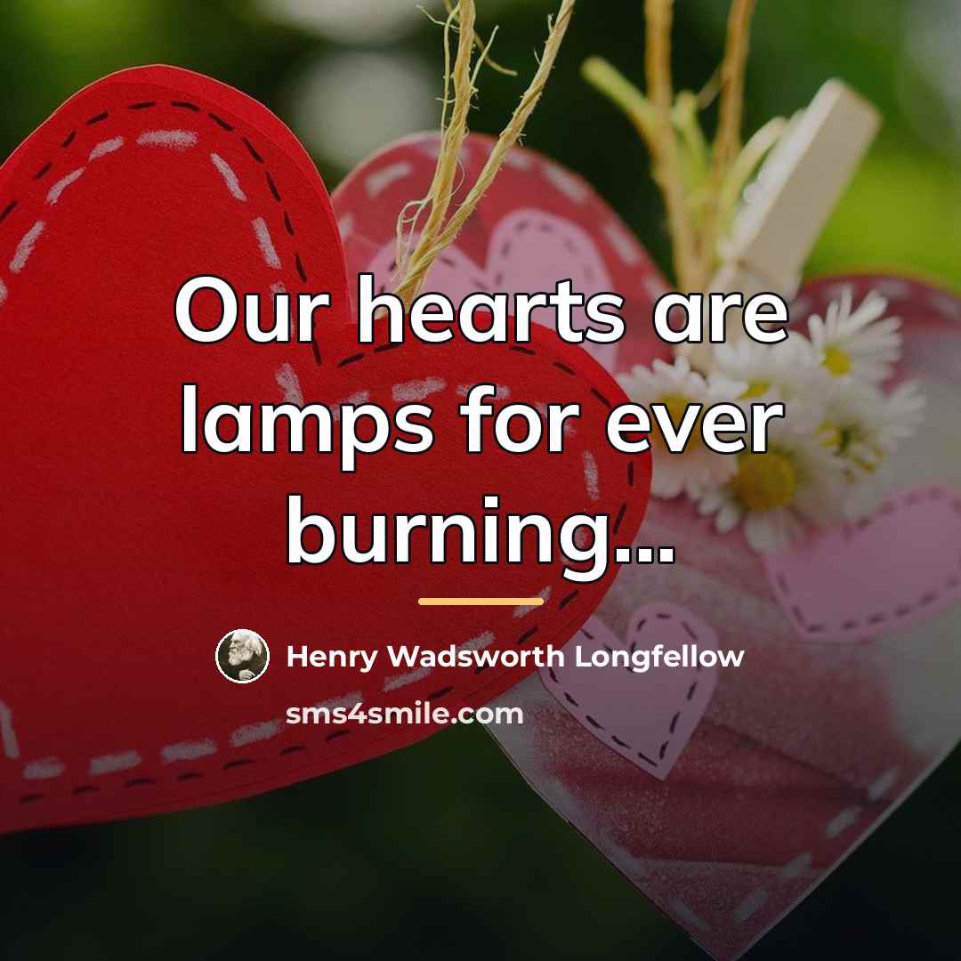 “Our hearts are lamps for ever burning...…” quote by Henry Wadsworth Longfellow