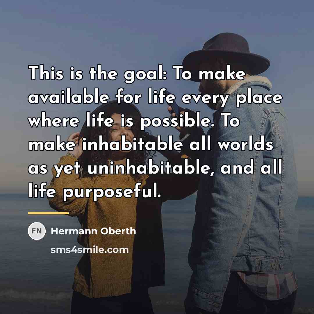 “This is the goal: To make available for life every…” quote by Hermann Oberth