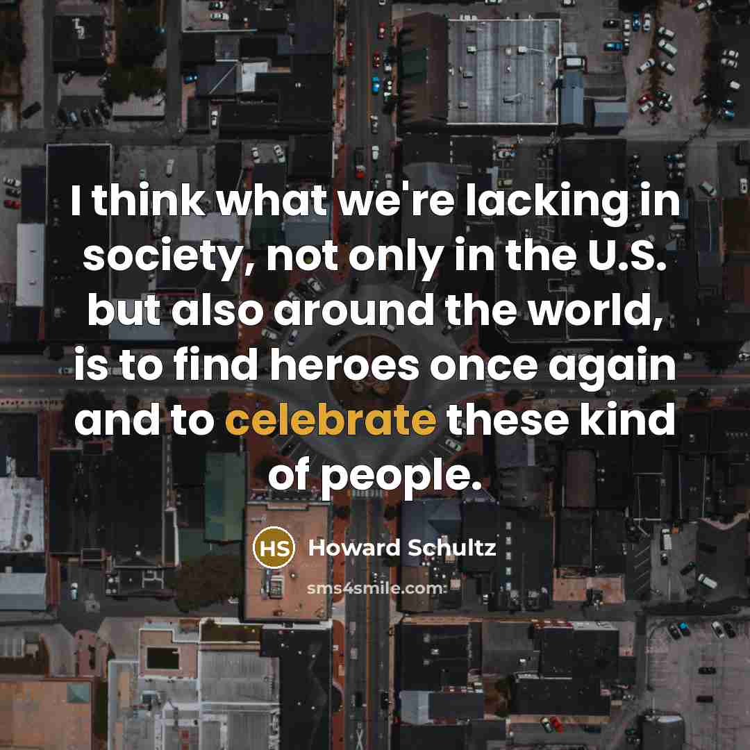 “I think what we're lacking in society, not only in…” quote by Howard Schultz