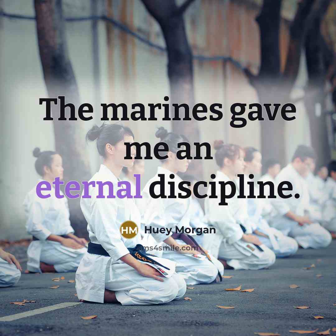 “The marines gave me an eternal discipline.…” quote by Huey Morgan