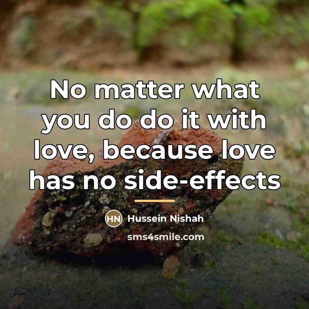“No matter what you do do it with love, because…” quote by Hussein Nishah