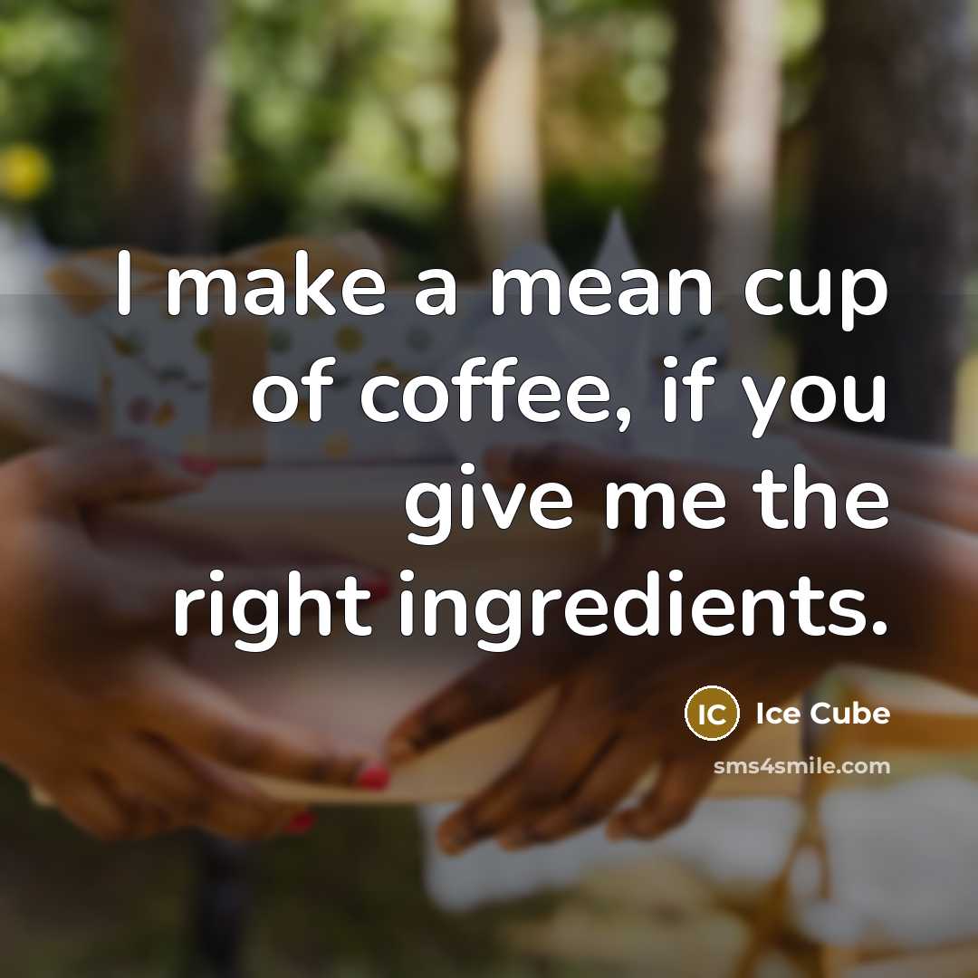 “I make a mean cup of coffee, if you give…” quote by Ice Cube