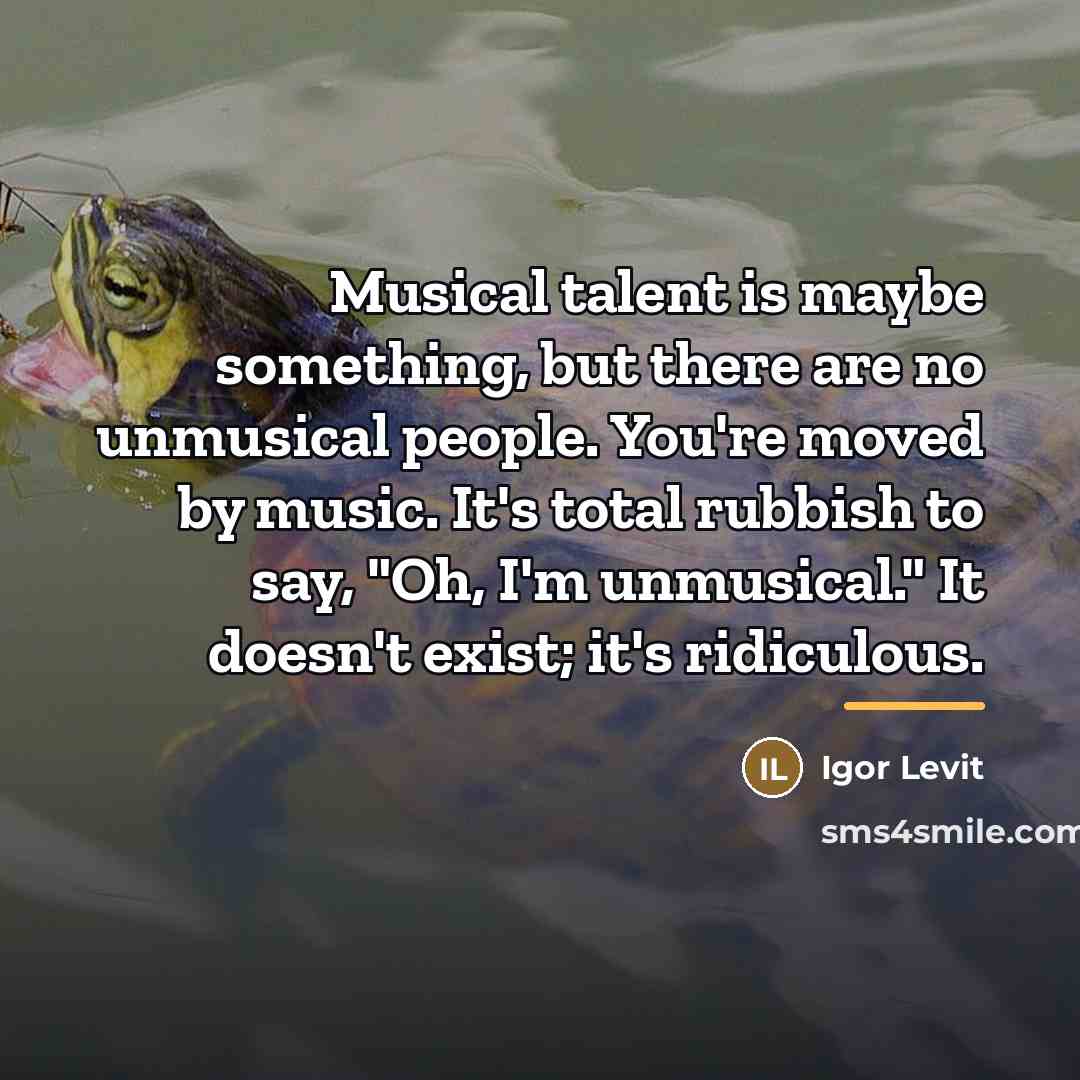 “Musical talent is maybe something, but there are no unmusical…” quote by Igor Levit