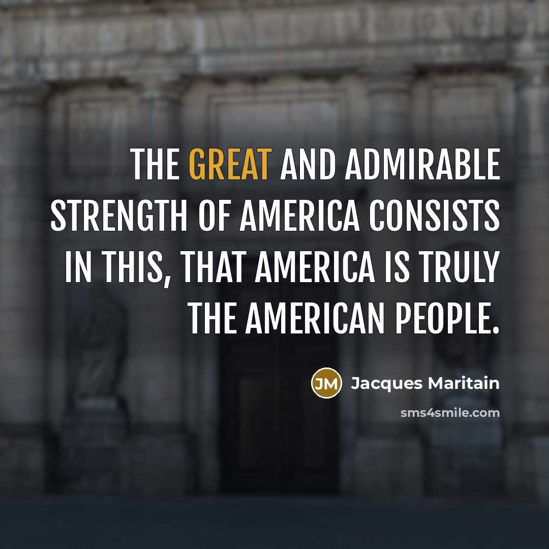 “The great and admirable strength of America consists in this,…” quote by Jacques Maritain