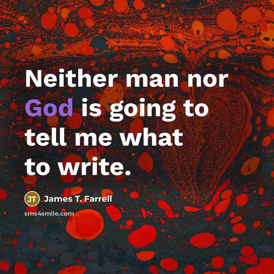 “Neither man nor God is going to tell me what…” quote by James T. Farrell