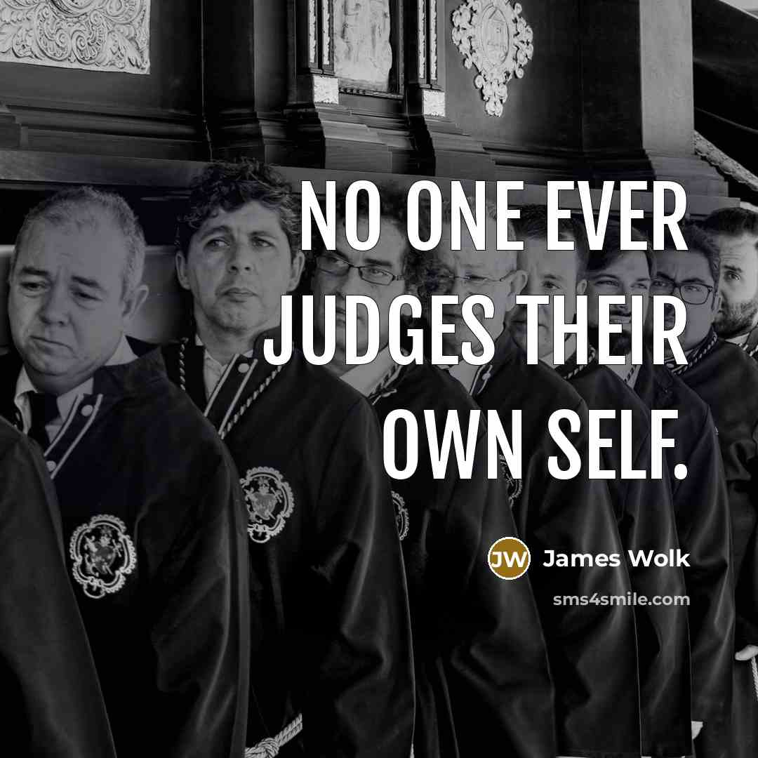 “No one ever judges their own self.…” quote by James Wolk