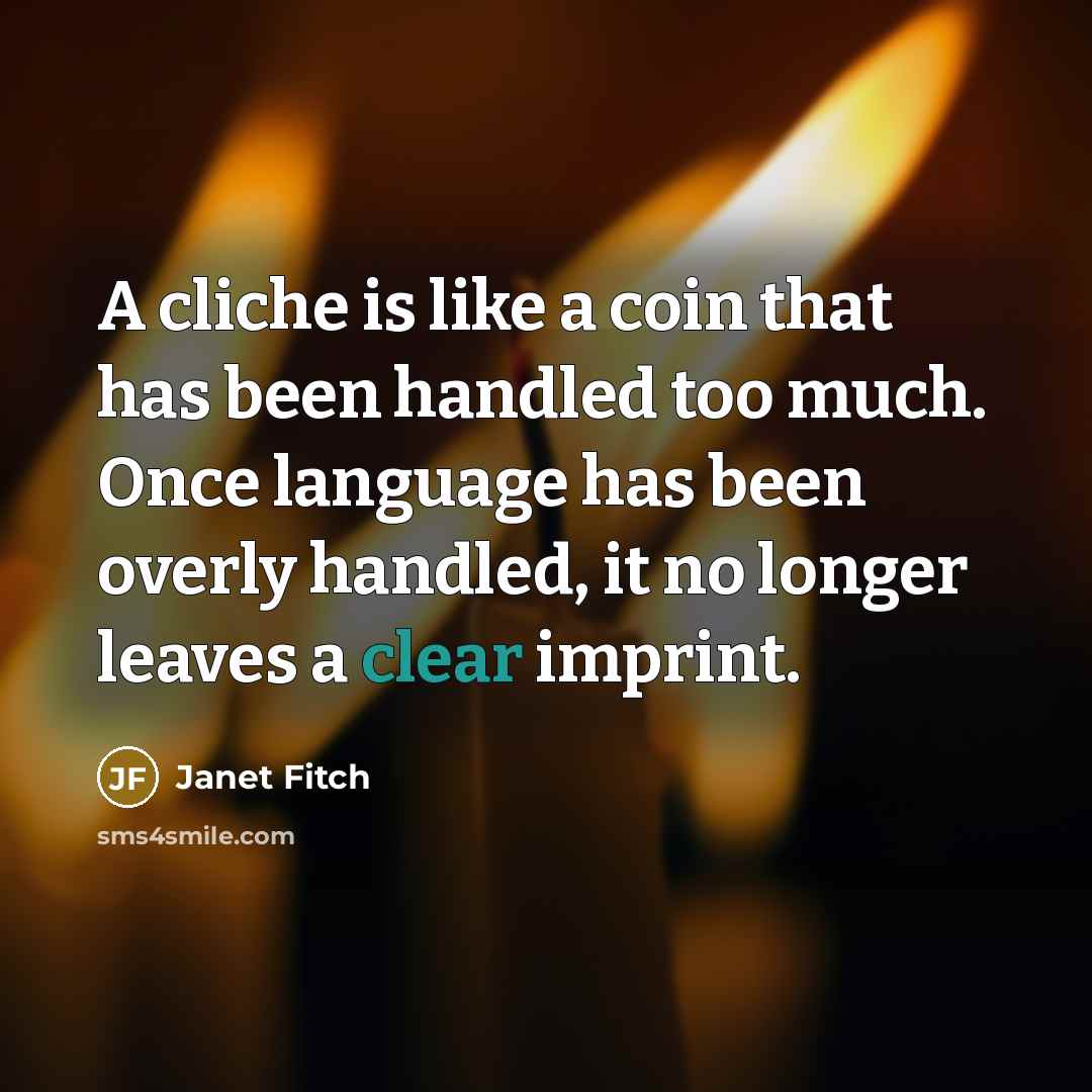 “A cliche is like a coin that has been handled…” quote by Janet Fitch