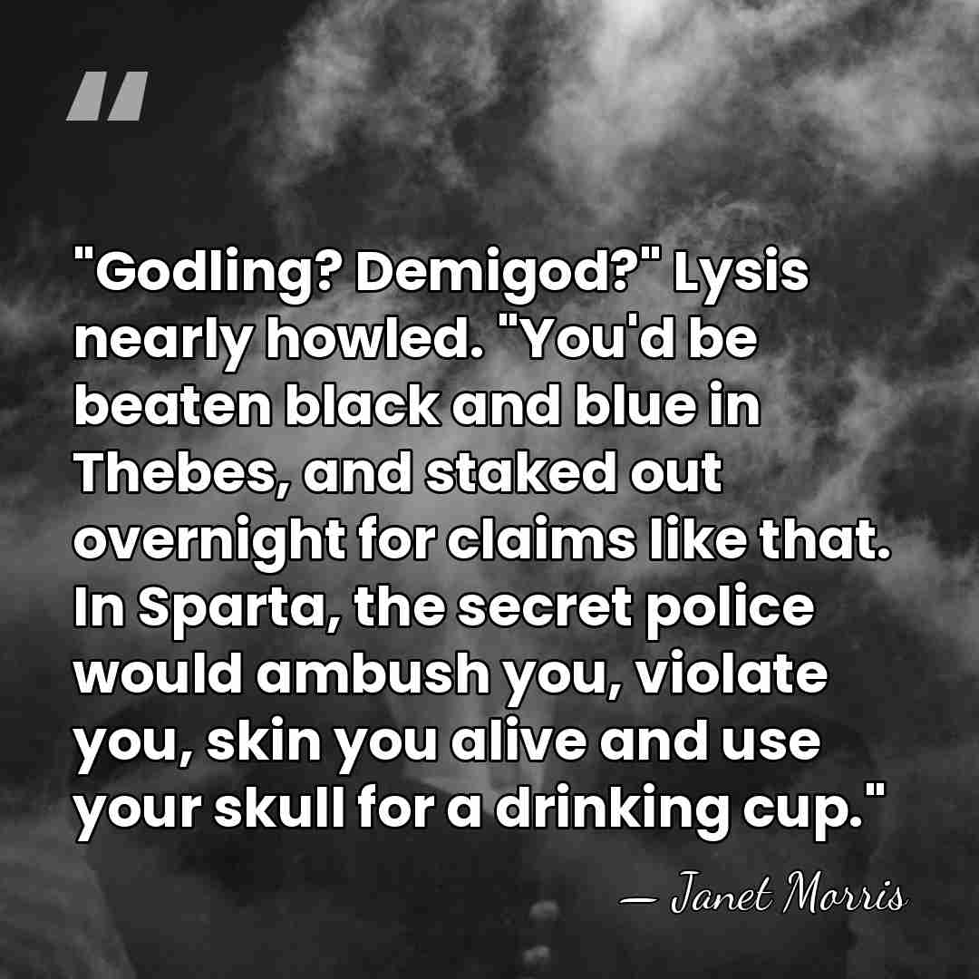 "Godling? Demigod?" Lysis nearly howled. "You'd be beaten black and blue in&hellip; - Janet Morris