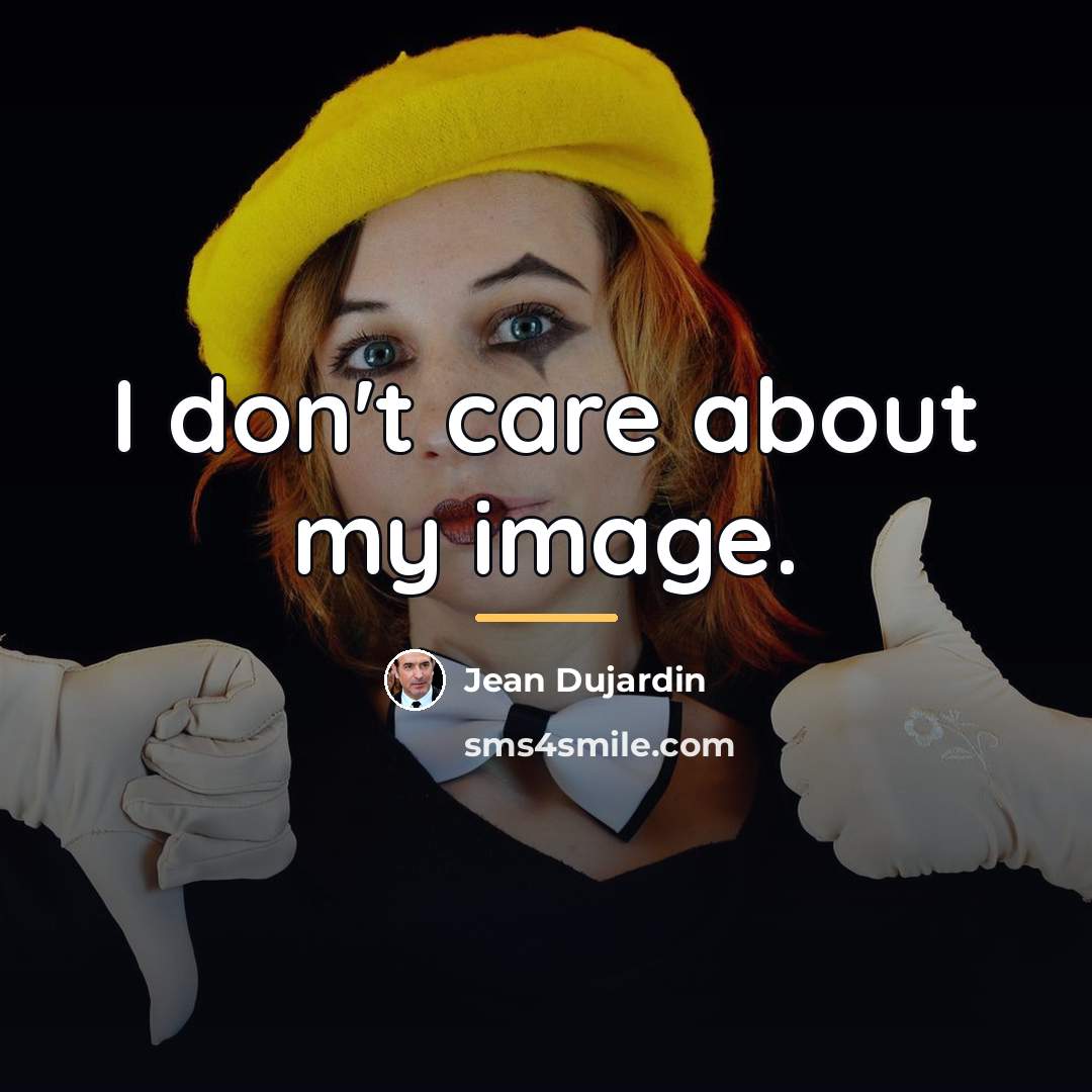 “I don't care about my image.…” quote by Jean Dujardin